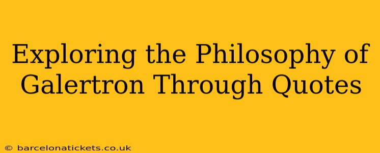 Exploring the Philosophy of Galertron Through Quotes