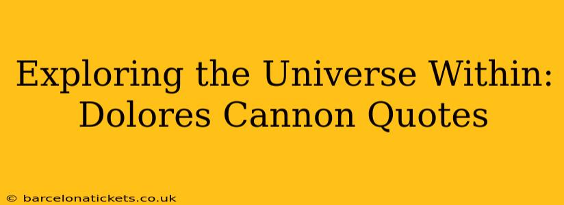Exploring the Universe Within: Dolores Cannon Quotes