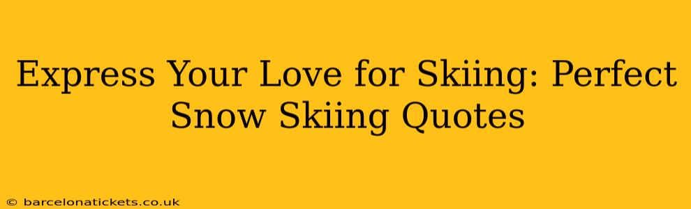 Express Your Love for Skiing: Perfect Snow Skiing Quotes