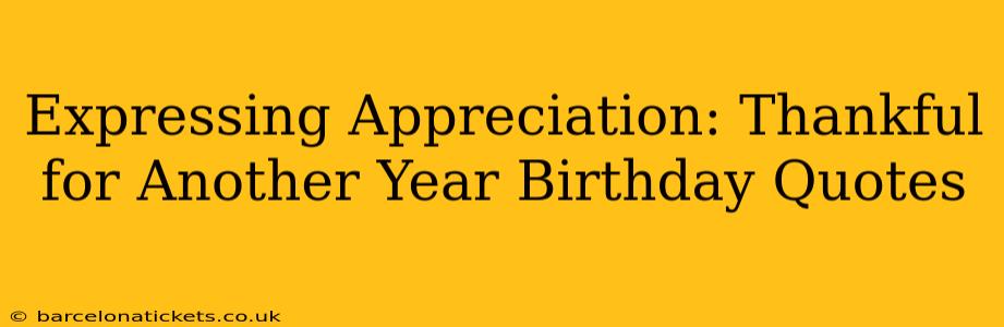 Expressing Appreciation: Thankful for Another Year Birthday Quotes