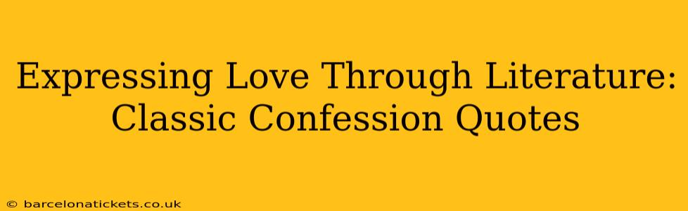 Expressing Love Through Literature: Classic Confession Quotes