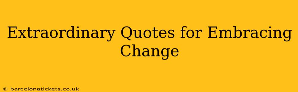 Extraordinary Quotes for Embracing Change