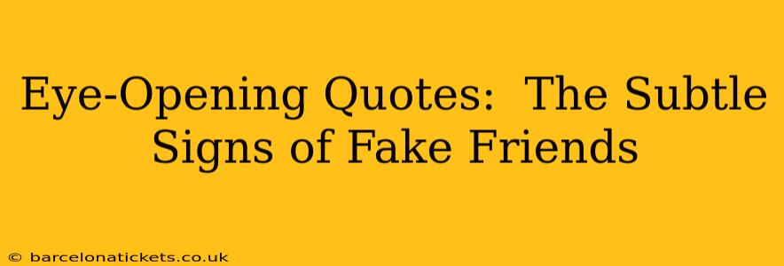 Eye-Opening Quotes:  The Subtle Signs of Fake Friends