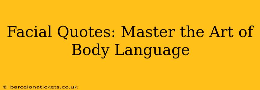 Facial Quotes: Master the Art of Body Language