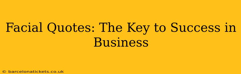 Facial Quotes: The Key to Success in Business