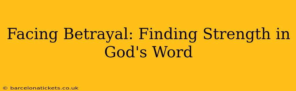 Facing Betrayal: Finding Strength in God's Word
