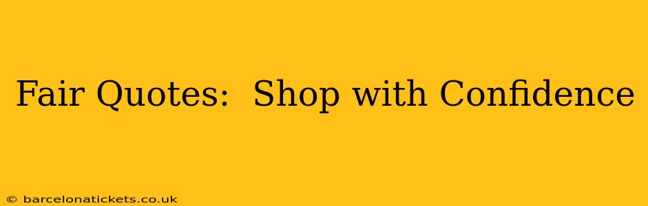 Fair Quotes:  Shop with Confidence