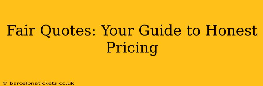 Fair Quotes: Your Guide to Honest Pricing