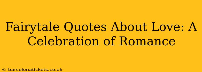 Fairytale Quotes About Love: A Celebration of Romance