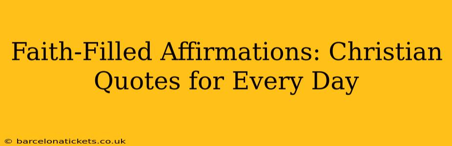 Faith-Filled Affirmations: Christian Quotes for Every Day