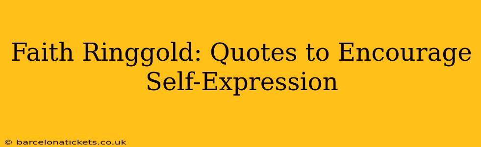 Faith Ringgold: Quotes to Encourage Self-Expression