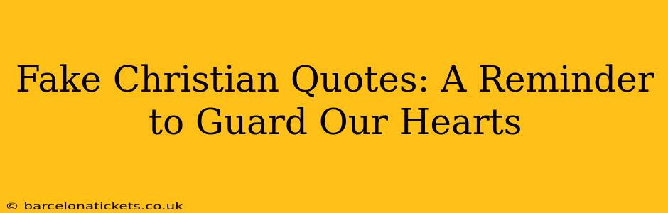 Fake Christian Quotes: A Reminder to Guard Our Hearts