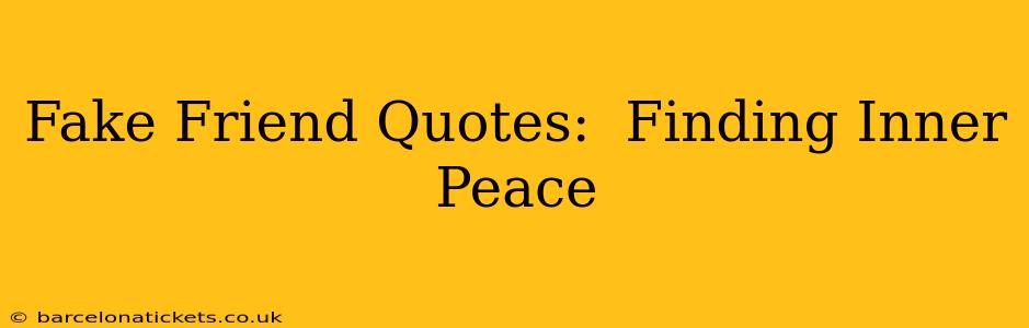Fake Friend Quotes:  Finding Inner Peace