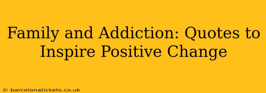 Family and Addiction: Quotes to Inspire Positive Change