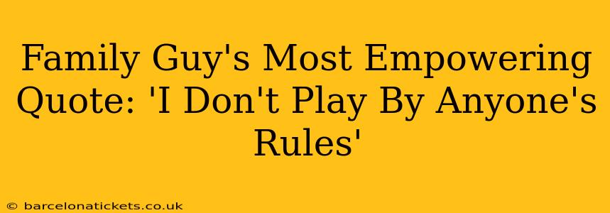 Family Guy's Most Empowering Quote: 'I Don't Play By Anyone's Rules'