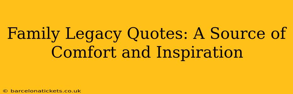 Family Legacy Quotes: A Source of Comfort and Inspiration