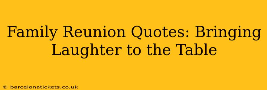 Family Reunion Quotes: Bringing Laughter to the Table