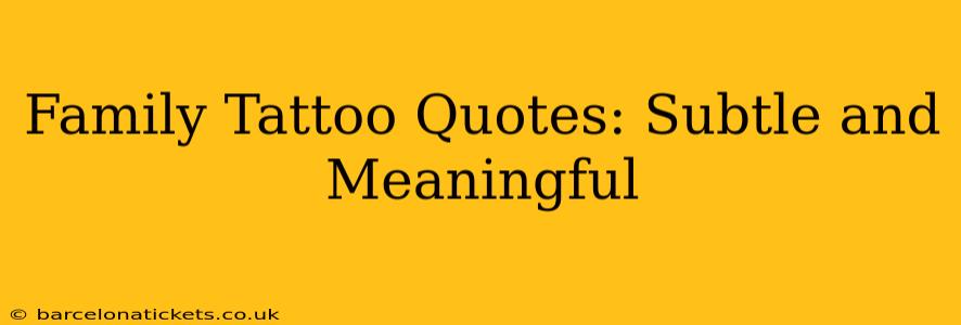 Family Tattoo Quotes: Subtle and Meaningful