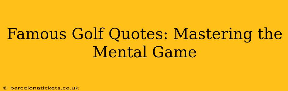 Famous Golf Quotes: Mastering the Mental Game