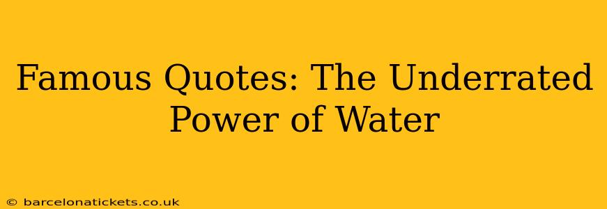 Famous Quotes: The Underrated Power of Water