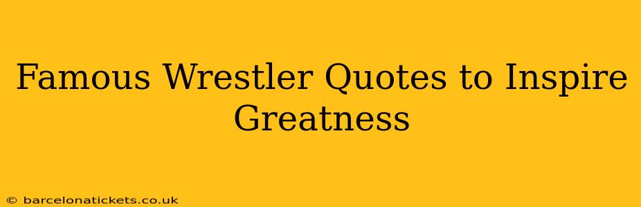 Famous Wrestler Quotes to Inspire Greatness
