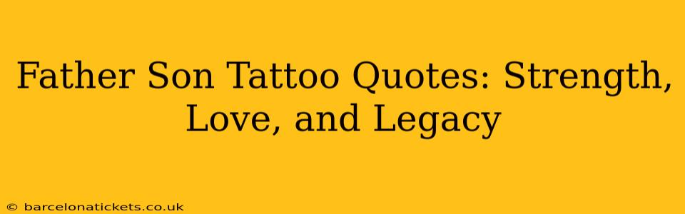 Father Son Tattoo Quotes: Strength, Love, and Legacy