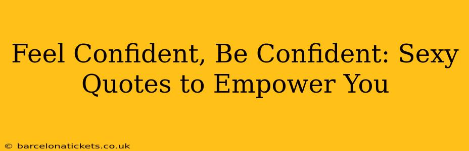 Feel Confident, Be Confident: Sexy Quotes to Empower You