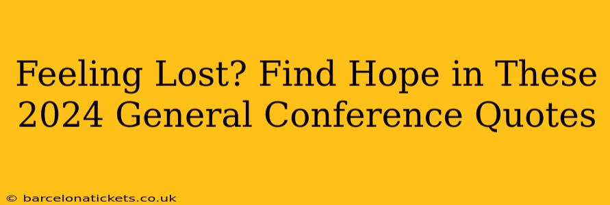 Feeling Lost? Find Hope in These 2024 General Conference Quotes
