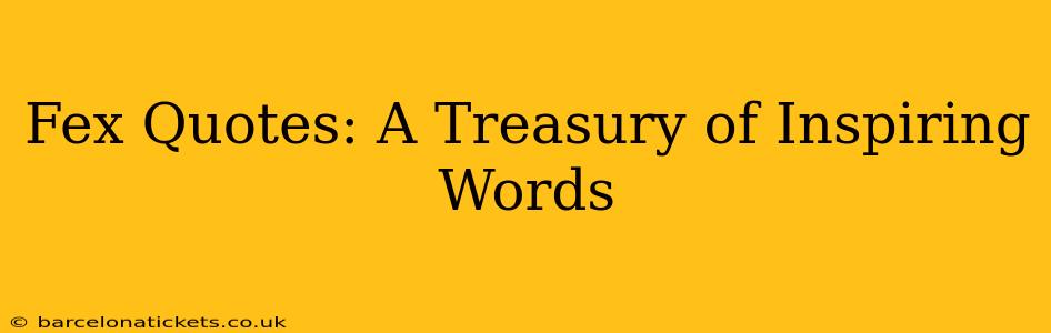 Fex Quotes: A Treasury of Inspiring Words