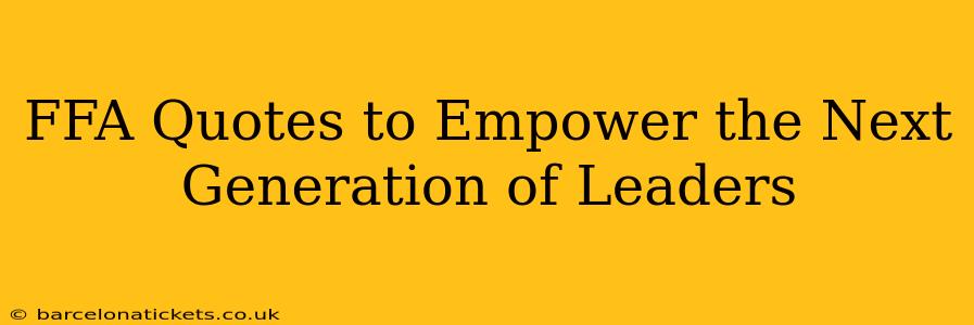 FFA Quotes to Empower the Next Generation of Leaders