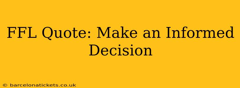 FFL Quote: Make an Informed Decision