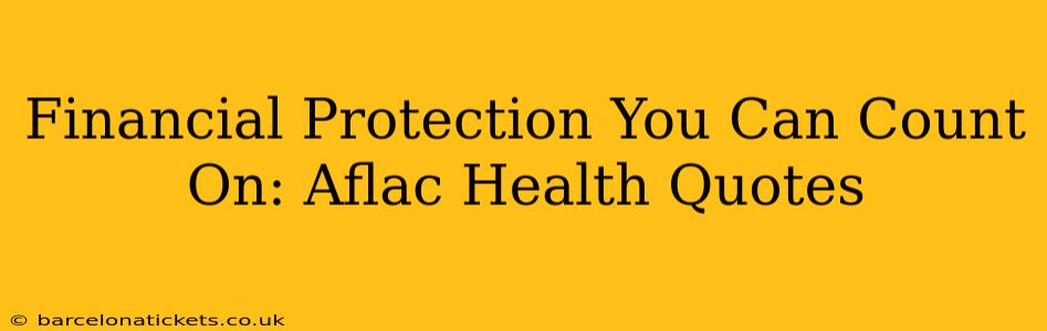 Financial Protection You Can Count On: Aflac Health Quotes