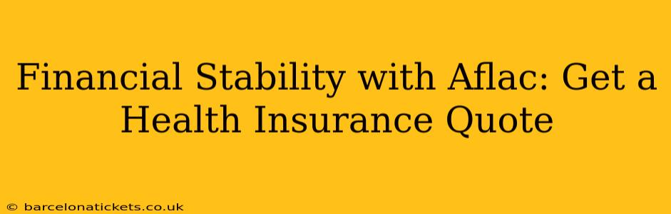 Financial Stability with Aflac: Get a Health Insurance Quote