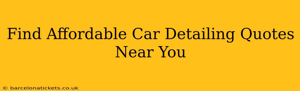 Find Affordable Car Detailing Quotes Near You