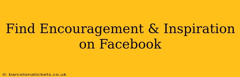 Find Encouragement & Inspiration on Facebook