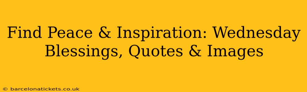 Find Peace & Inspiration: Wednesday Blessings, Quotes & Images
