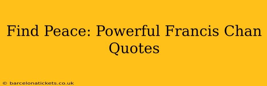 Find Peace: Powerful Francis Chan Quotes