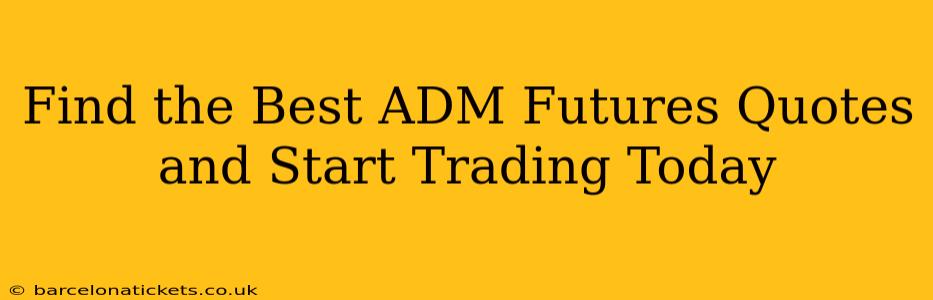 Find the Best ADM Futures Quotes and Start Trading Today