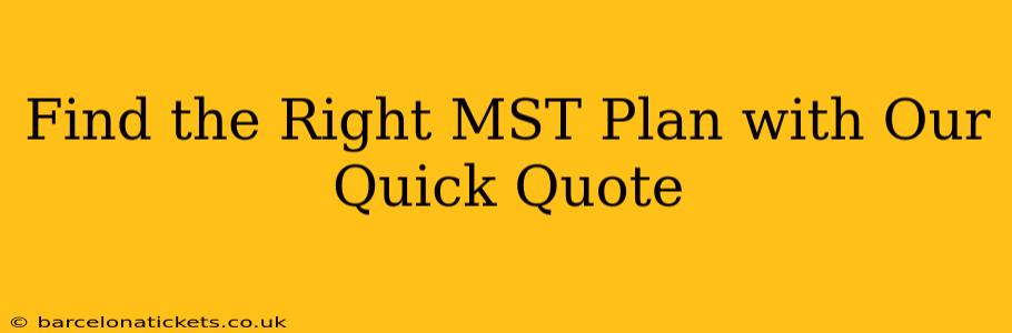 Find the Right MST Plan with Our Quick Quote