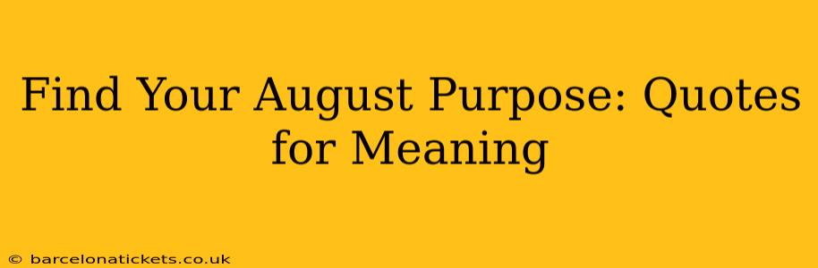 Find Your August Purpose: Quotes for Meaning