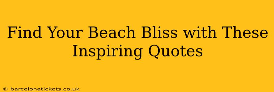 Find Your Beach Bliss with These Inspiring Quotes