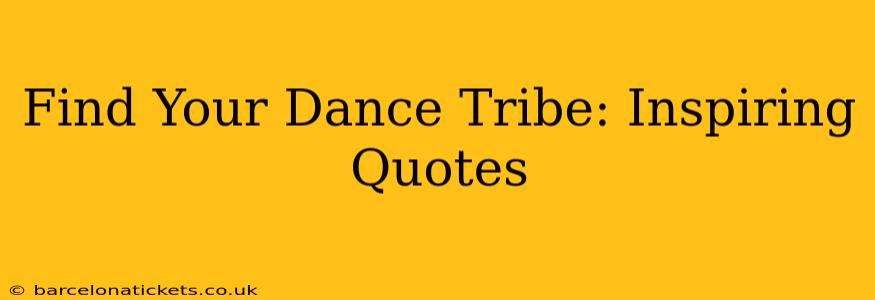 Find Your Dance Tribe: Inspiring Quotes