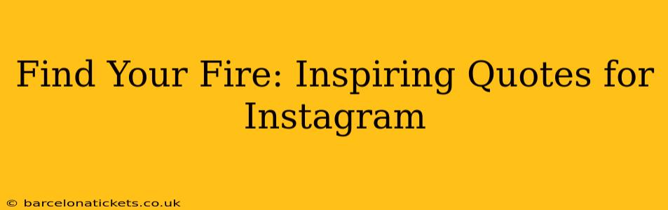 Find Your Fire: Inspiring Quotes for Instagram