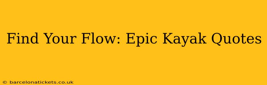 Find Your Flow: Epic Kayak Quotes