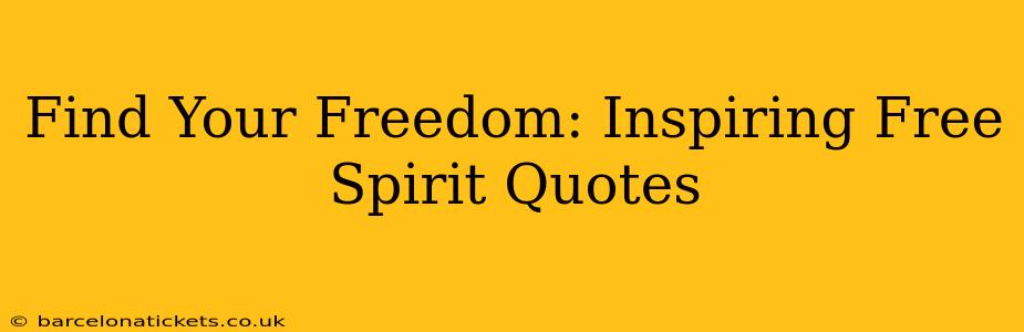 Find Your Freedom: Inspiring Free Spirit Quotes