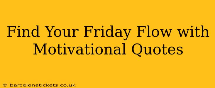 Find Your Friday Flow with Motivational Quotes