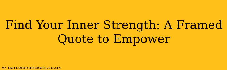 Find Your Inner Strength: A Framed Quote to Empower