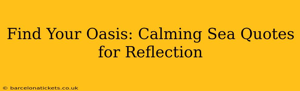 Find Your Oasis: Calming Sea Quotes for Reflection