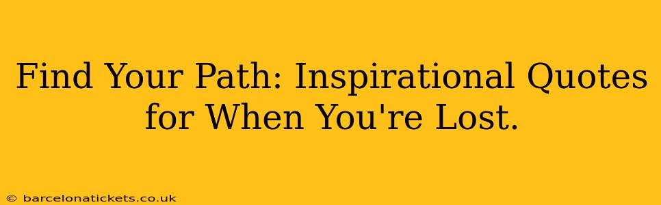 Find Your Path: Inspirational Quotes for When You're Lost.