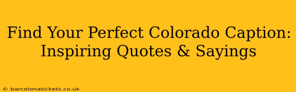 Find Your Perfect Colorado Caption: Inspiring Quotes & Sayings